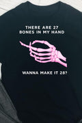 There are 27 Bones in my hand, wanna make It 28 DTF T-shirt
