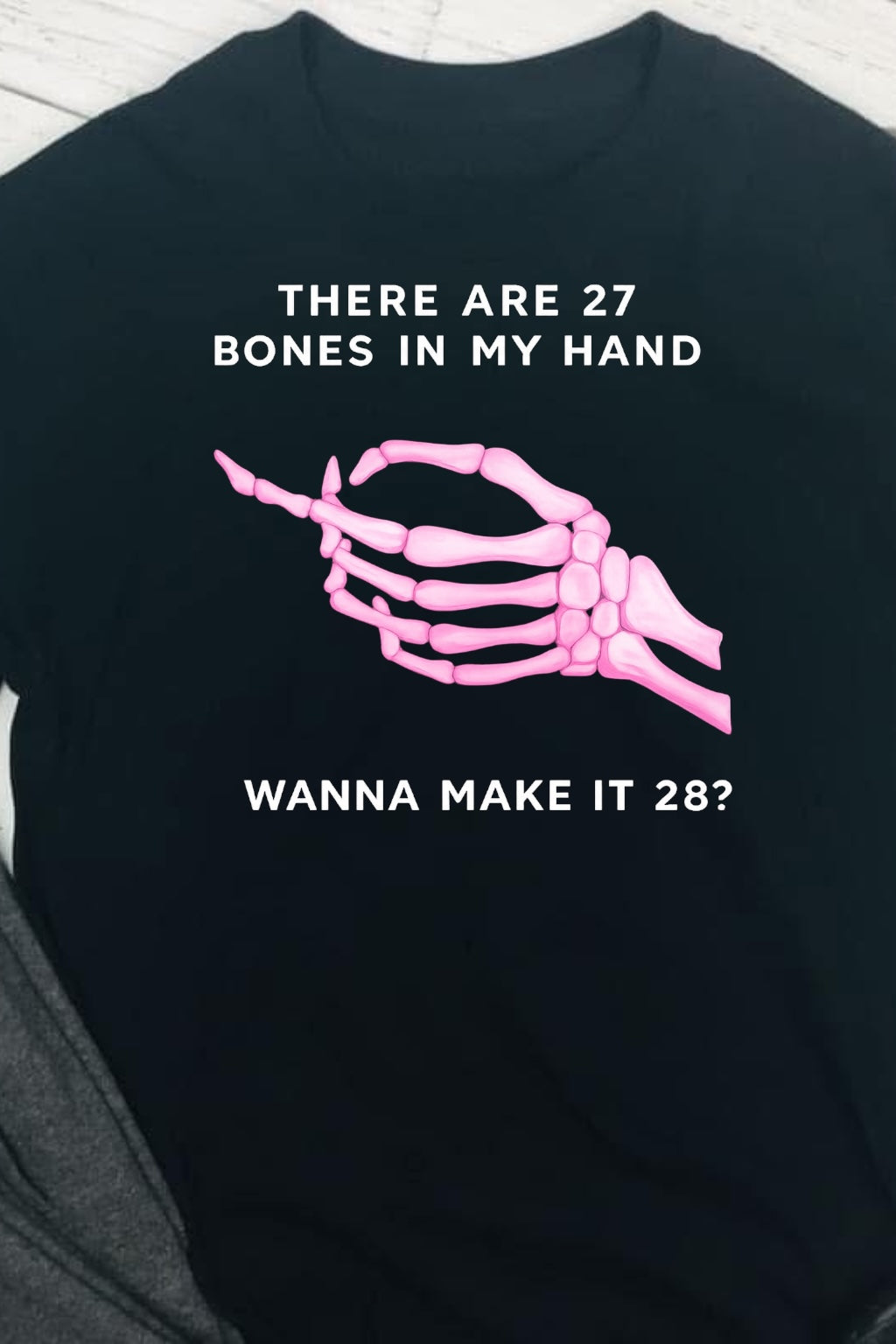 There are 27 Bones in my hand, wanna make It 28 DTF T-shirt