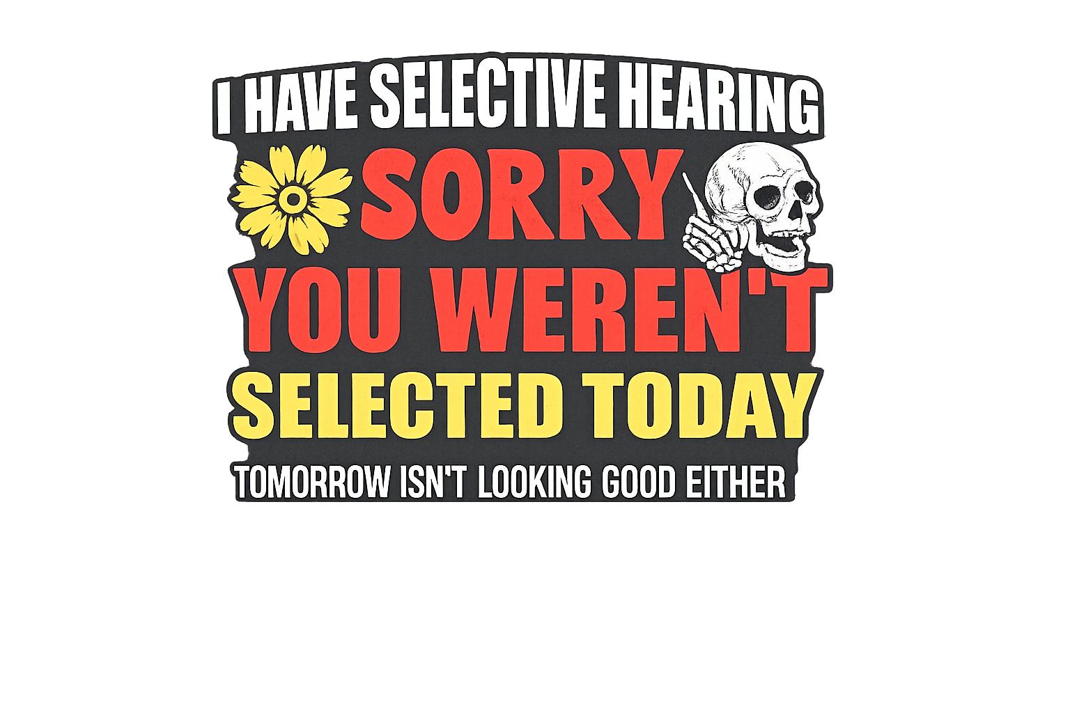 I Have Selective Hearing SORRY You weren't selected today DTF ready to press iron on transfer for clothing t-shirts and hoodies