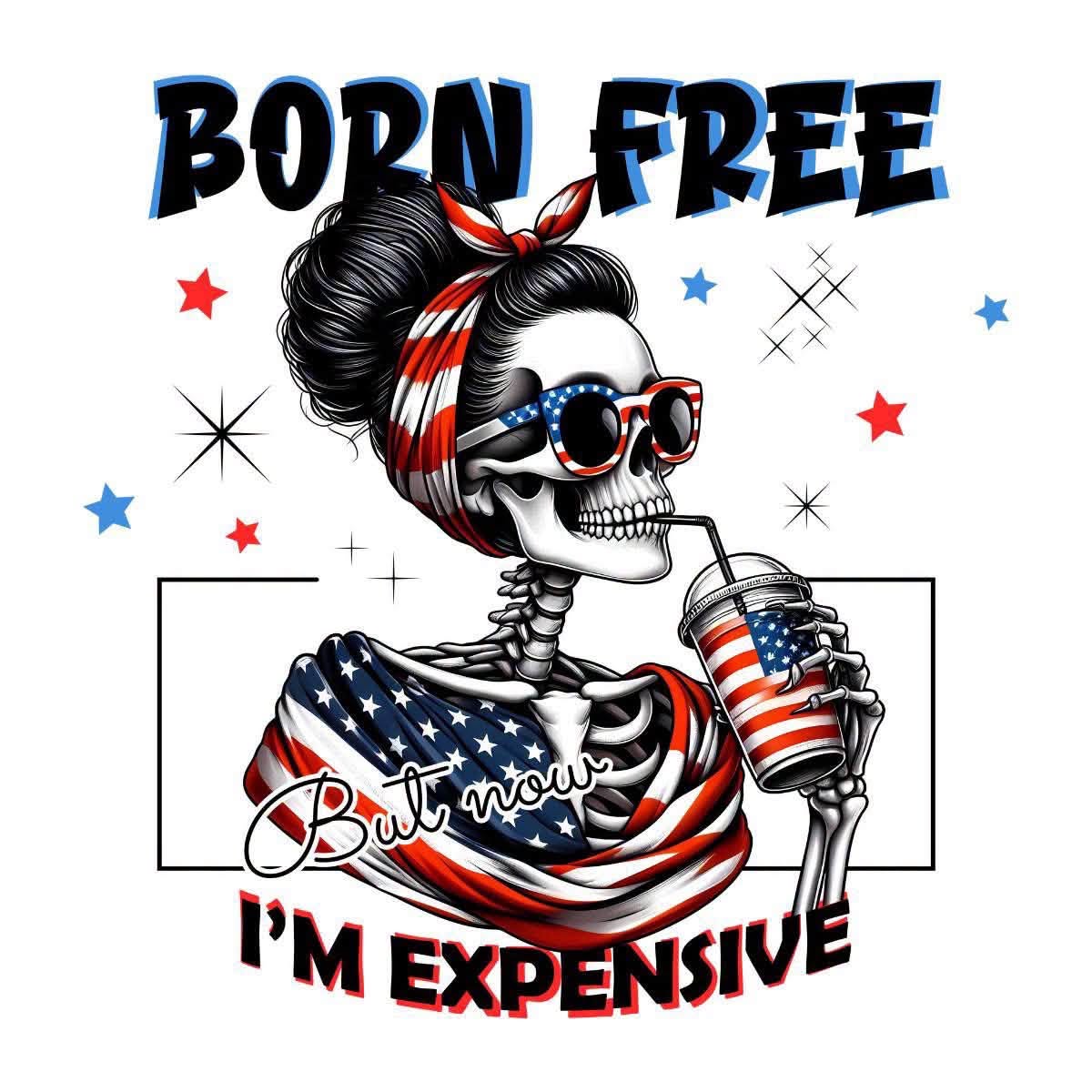 Born Free Now, I'm Expensive 4th of July DTF ready to press iron on transfer for clothing t-shirts and hoodies