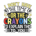 I don't have the time or the crayons to explain this to you DTF ready to press iron on transfer for clothing t-shirts and hoodies