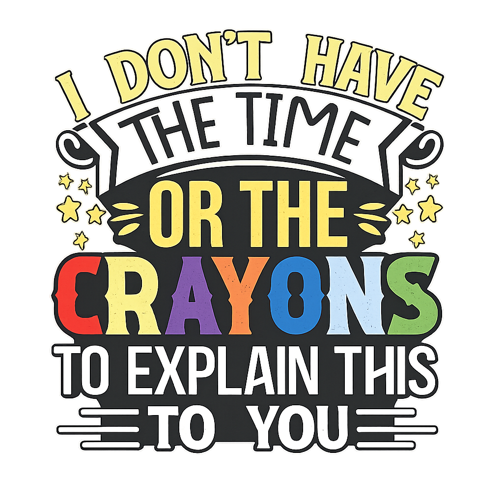 I don't have the time or the crayons to explain this to you DTF ready to press iron on transfer for clothing t-shirts and hoodies