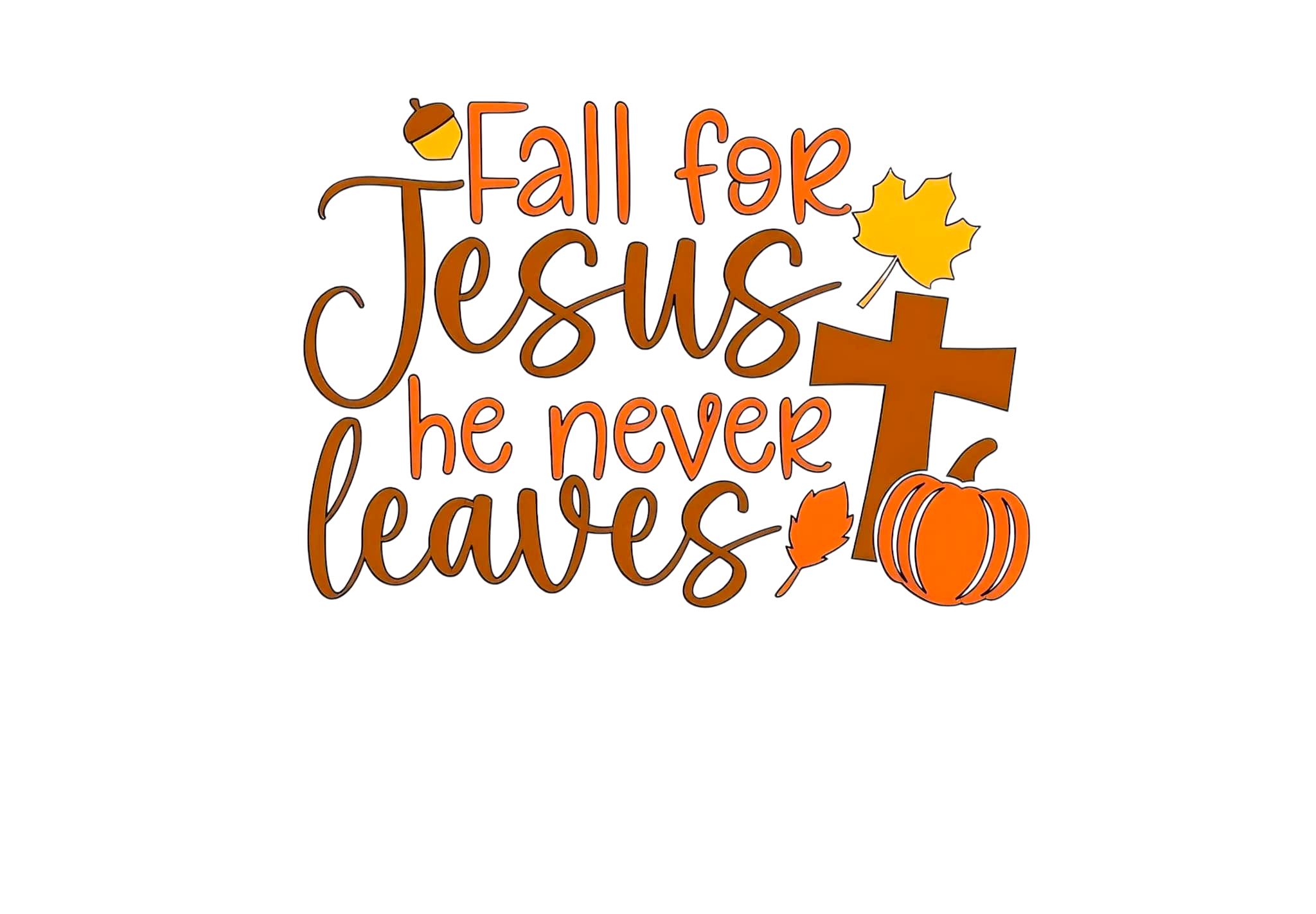Fall for Jesus he never leaves DTF ready to press iron on transfer for clothing t-shirts and hoodies