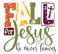 Fall for Jesus he never leaves DTF ready to press iron on transfer for clothing t-shirts and hoodies