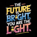 The future is bright you are the light DTF ready to press iron on transfer for clothing t-shirts and hoodies