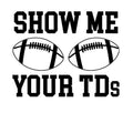 Show Me Your TDs Football DTF ready to press iron on transfer for clothing t-shirts and hoodies