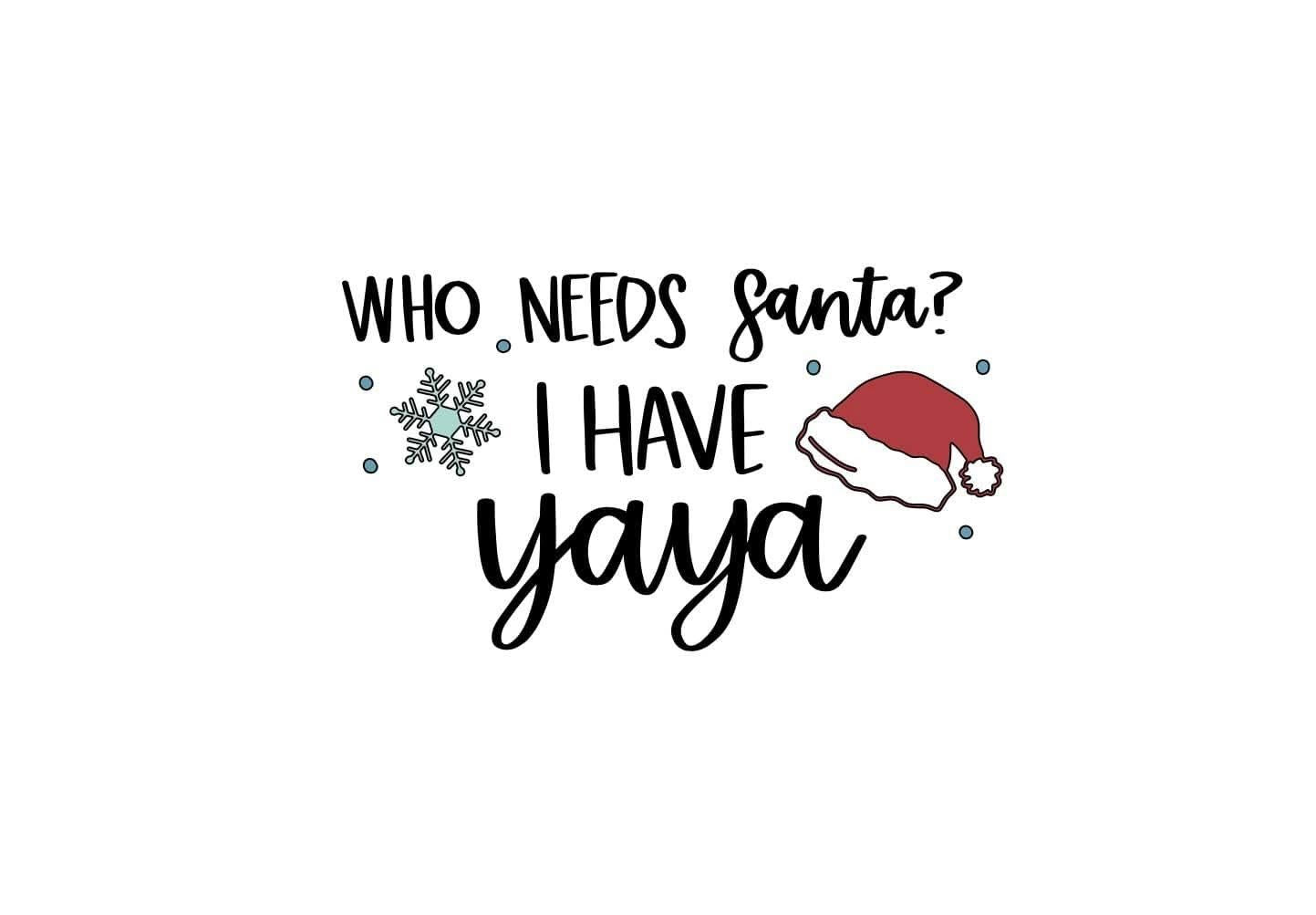 Who needs Santa, I have YAYA Christmas Grandma Grandmother DTF ready to press iron on transfer for clothing t-shirts and hoodies