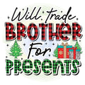 Will Trade Brother for Presents Christmas DTF ready to press iron on transfer for clothing t-shirts and hoodies