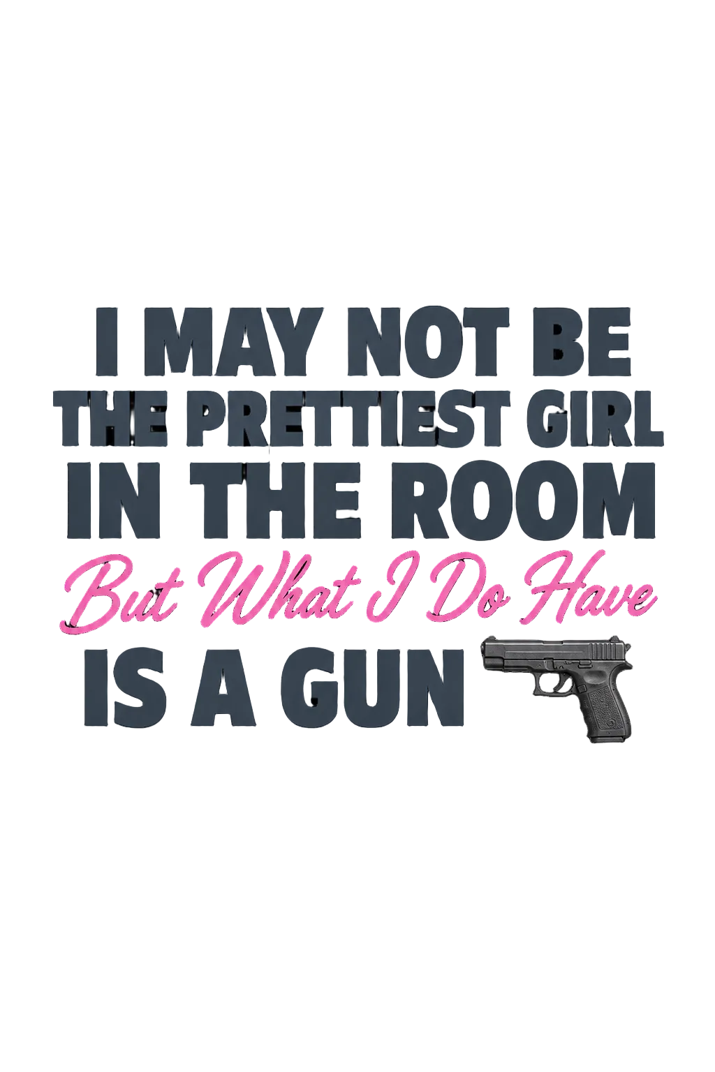 I May Not Be The Prettiest In The Room but what I DO Have is a gun DTF ready to press iron on transfer for clothing t-shirts and hoodies