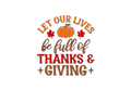 Let our lives be full of thanks & giving Thanksgiving DTF ready to press iron on transfer for clothing t-shirts and hoodies