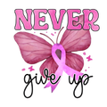 Never Give Up Breast Cancer Awareness DTF ready to press iron on transfer for clothing t-shirts and hoodies
