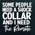 Some People Need a SHOCK COLLAR and I need the REMOTE DTF ready to press iron on transfer for clothing t-shirts and hoodies