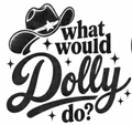 What Would Dolly Do? Dolly Parton  DTF ready to press iron on transfer for clothing t-shirts and hoodies