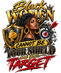 Black Women Cannot Be Your SHIELD AND your TARGET DTF ready to press iron on transfer for clothing t-shirts and hoodies