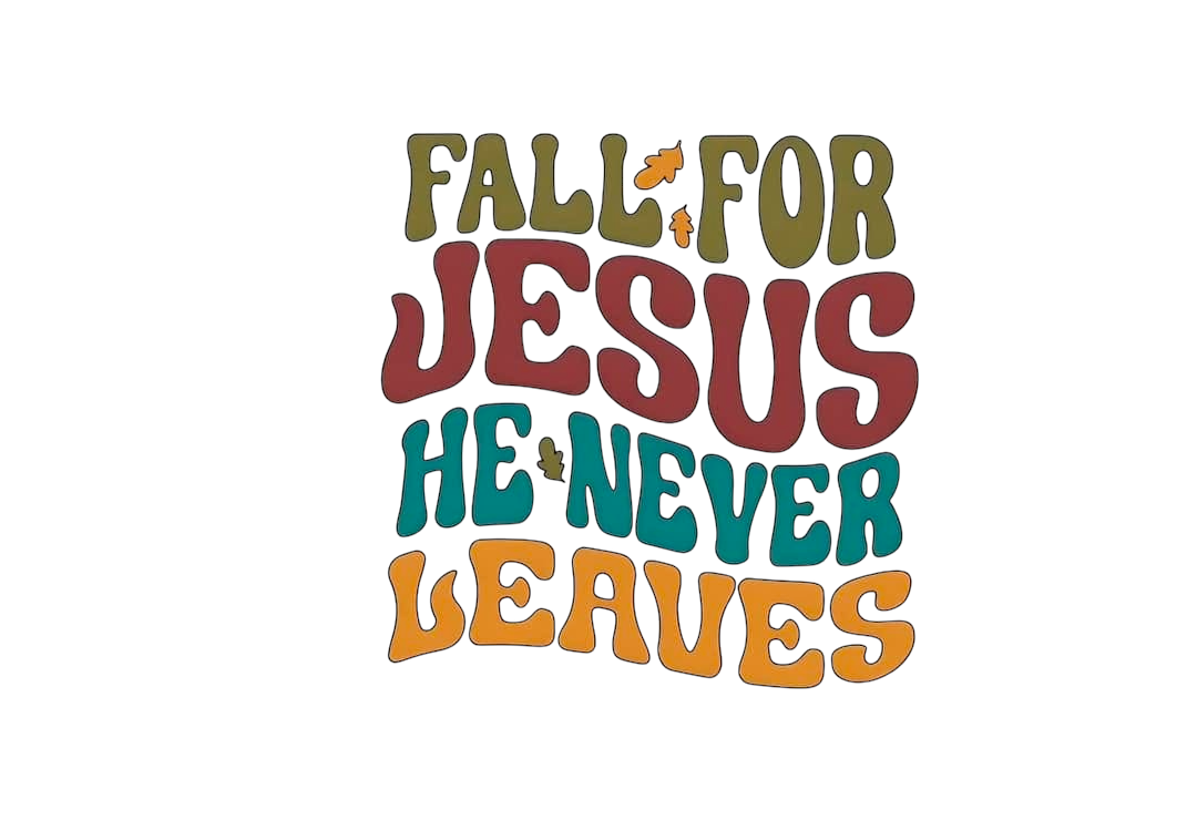 Fall for Jesus he never leaves DTF ready to press iron on transfer for clothing t-shirts and hoodies
