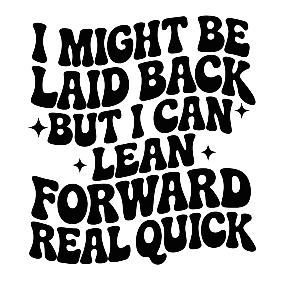 I might be laid back but I can lean forward real quick DTF ready to iron on press transfer for clothing t-shirts and hoodies